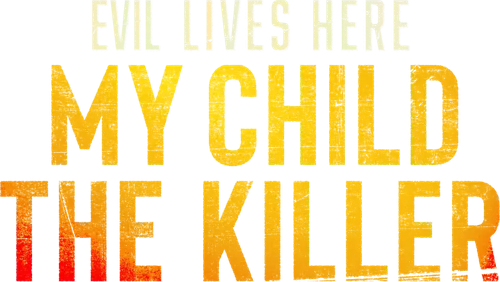 Evil Lives Here: My Child the Killer