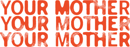 Your Mother Your Mother Your Mother